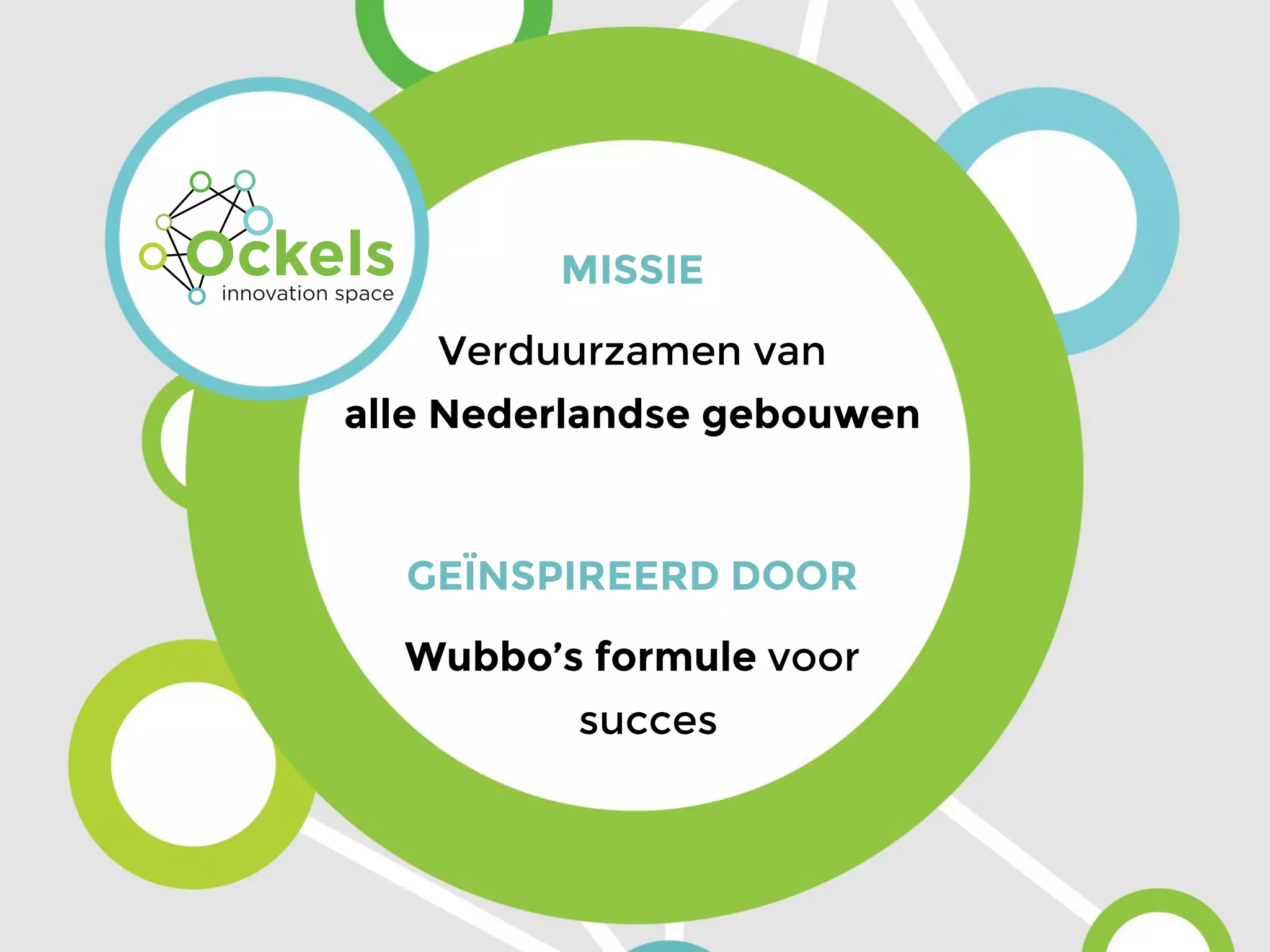 MISSIE
Verduurzamen van
alle Nederlandse gebouwen
GEÏNSPIREERD DOOR
Wubbo’s formule voor
succes
 