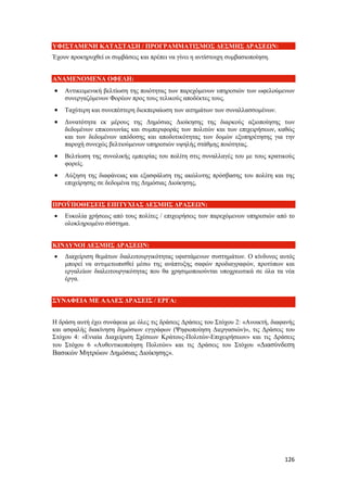 126
ΥΦΙΣΤΑΜΕΝΗ ΚΑΤΑΣΤΑΣΗ / ΠΡΟΓΡΑΜΜΑΤΙΣΜΟΣ ΔΕΣΜΗΣ ΔΡΑΣΕΩΝ:
Έχουν προκηρυχθεί οι συμβάσεις και πρέπει να γίνει η αντίστοιχη συμβασιοποίηση.
ΑΝΑΜΕΝΟΜΕΝΑ ΟΦΕΛΗ:
 Αντικειμενική βελτίωση της ποιότητας των παρεχόμενων υπηρεσιών των ωφελούμενων
συνεργαζόμενων Φορέων προς τους τελικούς αποδέκτες τους.
 Ταχύτερη και συνεπέστερη διεκπεραίωση των αιτημάτων των συναλλασσομένων.
 Δυνατότητα εκ μέρους της Δημόσιας Διοίκησης της διαρκούς αξιοποίησης των
δεδομένων επικοινωνίας και συμπεριφοράς των πολιτών και των επιχειρήσεων, καθώς
και των δεδομένων απόδοσης και αποδοτικότητας των δομών εξυπηρέτησης για την
παροχή συνεχώς βελτιούμενων υπηρεσιών υψηλής στάθμης ποιότητας.
 Βελτίωση της συνολικής εμπειρίας του πολίτη στις συναλλαγές του με τους κρατικούς
φορείς.
 Αύξηση της διαφάνειας και εξασφάλιση της ακώλυτης πρόσβασης του πολίτη και της
επιχείρησης σε δεδομένα της Δημόσιας Διοίκησης,
ΠΡΟΫΠΟΘΕΣΕΙΣ ΕΠΙΤΥΧΙΑΣ ΔΕΣΜΗΣ ΔΡΑΣΕΩΝ:
 Ευκολία χρήσεως από τους πολίτες / επιχειρήσεις των παρεχόμενων υπηρεσιών από το
ολοκληρωμένο σύστημα.
ΚΙΝΔΥΝΟΙ ΔΕΣΜΗΣ ΔΡΑΣΕΩΝ:
 Διαχείριση θεμάτων διαλειτουργικότητας υφιστάμενων συστημάτων. Ο κίνδυνος αυτός
μπορεί να αντιμετωπισθεί μέσω της ανάπτυξης σαφών προδιαγραφών, προτύπων και
εργαλείων διαλειτουργικότητας που θα χρησιμοποιούνται υποχρεωτικά σε όλα τα νέα
έργα.
ΣΥΝΑΦΕΙΑ ΜΕ ΑΛΛΕΣ ΔΡΑΣΕΙΣ / ΕΡΓΑ:
Η δράση αυτή έχει συνάφεια με όλες τις δράσεις Δράσεις του Στόχου 2: «Ανοικτή, διαφανής
και ασφαλής διακίνηση δημόσιων εγγράφων (Ψηφιοποίηση Διεργασιών)», τις Δράσεις του
Στόχου 4: «Ενιαία Διαχείριση Σχέσεων Κράτους-Πολιτών-Επιχειρήσεων» και τις Δράσεις
του Στόχου 6 «Αυθεντικοποίηση Πολιτών» και τις Δράσεις του Στόχου «Διασύνδεση
Βασικών Μητρώων Δημόσιας Διοίκησης».
 