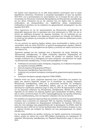 7
Στο πλαίσιο αυτό σημειώνεται ότι σε κάθε δέσμη δράσεων αντιστοιχούν έργα τα οποία
παρατίθενται ενδεικτικώς. Ουσιαστικά η καταγραφή περιλαμβάνει τα έργα της περιόδου
2014-2015, ενώ η οριστικοποίηση των έργων/δράσεων για τη συνέχεια θα γίνει μέσω της
συνεργασίας του Υπουργείου Διοικητικής Μεταρρύθμισης και Ηλεκτρονικής Διακυβέρνησης
και των άλλων Υπουργείων και με την εισαγωγή τους στο Σχέδιο κατά τις επόμενες
αναθεωρήσεις και επικαιροποιήσεις του, λαμβάνοντας υπόψη ανασχεδιασμούς,
αναθεωρήσεις ή προτάσεις για την κατάρτιση των χρηματοδοτικών προγραμμάτων της νέας
περιόδου 2014-2010.
Τέλος σημειώνεται ότι για την πραγματοποίηση της Ηλεκτρονικής Διακυβέρνησης θα
αξιοποιηθεί παραγωγικά τόσο το προσωπικό που είναι εξειδικευμένο σε ΤΠΕ, όσο και το
σύνολο του διαθέσιμου δυναμικού της Δημόσιας Διοίκησης. Για τον σχεδιασμό και την
υλοποίηση επιμέρους δράσεων είναι σημαντική η αξιοποίηση των στελεχών που διαθέτουν
τη γνώση και την εμπειρία της λειτουργίας των Φορέων τους, αλλά και εξειδικευμένη γνώση
σε θέματα ΤΠΕ.
Για την εκτέλεση του παρόντος Σχεδίου Δράσης, έχουν προσδιορισθεί οι δράσεις που θα
εκτελεσθούν κατά την διετία 2014-2015, με χρονικό προγραμματισμό εξαμήνου. Ωστόσο,
πρέπει να σημειωθεί ότι περιλαμβάνονται και δράσεις η εκτέλεση των οποίων εκτείνεται και
στα επόμενα έτη.
Σημαντικά ορόσημα στο όλο εγχείρημα είναι η δημιουργία της Δομής Διοίκησης της
Ηλεκτρονικής Διακυβέρνησης, το σχέδιο στελέχωσης υπηρεσιών πληροφορικής και
Ηλεκτρονικής Διακυβέρνησης και των φορέων και μονάδων του Δημόσιου Τομέα με
συναφές αντικείμενο και η ολοκλήρωση των έργων καταλυτών, που αποτελούν τον κορμό
της Ηλεκτρονικής Διακυβέρνησης. Τα έργα αυτά περιλαμβάνουν τα εξής:
 Υιοθέτηση και λειτουργία ενιαίου συστήματος Διαχείρισης του Ανθρώπινου Κεφαλαίου
της Δημόσιας Διοίκησης (HRMS)
 Πολιτική Δημόσιας Πληροφορικής (ITPolicy)
 Ηλεκτρονική Διακυβέρνηση Τώρα (eGovNow)
 Ανάπτυξη ενός κεντρικού συστήματος ολοκληρωμένης χρηματοοικονομικής διαχείρισης
(ERP)
 Λειτουργία συστήματος παροχής υπηρεσιών CRM (CRMS).
Επιπλέον αυτών των έργων, εξαιρετικά σημαντική είναι η διασύνδεση των μητρώων της
χώρας που αποτελεί σημαντικό στοιχείο για τη δυνατότητα της παροχής υπηρεσιών
Ηλεκτρονικής Διακυβέρνησης, καθώς και η παραγωγική λειτουργία του συστήματος
ηλεκτρονικών προμηθειών. Οι αναφερθείσες δράσεις, μαζί με την ολοκλήρωση των
απαιτούμενων νομοθετικών ρυθμίσεων μέχρι το τέλος του 2014, θα δημιουργήσουν τη βάση
για την περαιτέρω εκδίπλωση της Ηλεκτρονικής Διακυβέρνησης. Ωστόσο, θα πρέπει να
σημειωθεί ότι στο πλαίσιο του παρόντος Σχεδίου έχουν προδιαγραφεί 64 δράσεις, κάποιες
από τις οποίες εκτείνονται πέραν του 2015, συμπεριλαμβανομένης της σχετικής κατάρτισης,
αλλά και ευαισθητοποίησης, τόσο των δημοσίων υπαλλήλων όσο και των πολιτών.
Ένα πρόσθετο και εξαιρετικά σημαντικό θέμα που ανακύπτει είναι αυτό της χρηματοδότησης
ενεργειών όπως η ανανέωση του εξοπλισμού ΤΠΕ της Δημόσιας Διοίκησης, καθώς και η
λειτουργία και η συντήρηση των πληροφοριακών συστημάτων του Δημοσίου. Οι δαπάνες
αυτές δεν είναι επιλέξιμες προς χρηματοδότηση από τα προγράμματα του ΕΣΠΑ, οπότε θα
καλύπτονται από το ΠΔΕ και τον τακτικό προϋπολογισμό. Κατά συνέπεια, θα πρέπει να γίνει
το ταχύτερο δυνατόν μία εκτίμηση των δαπανών και ένας προγραμματισμός του τρόπου
κάλυψής τους.
Για την παρακολούθηση της προόδου εκτέλεσης του Σχεδίου προτείνονται συγκεκριμένοι
δείκτες, μεταξύ των οποίων και ο κατά 100% βαθμός ολοκλήρωσης των παρεχόμενων 20
υπηρεσιών Ηλεκτρονικής Διακυβέρνησης του Ψηφιακού Θεματολογίου μέχρι το τέλος του
2016.
 
