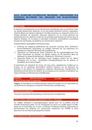 97
ΑΣ1.3: ΑΝΑΠΤΥΞΗ ΣΥΣΤΗΜΑΤΟΣ ΜΕΤΡΗΣΗΣ, ΑΞΙΟΛΟΓΗΣΗΣ ΚΑΙ
ΣΥΝΕΧΟΥΣ ΒΕΛΤΙΩΣΗΣ ΤΗΣ ΑΠΟΔΟΣΗΣ ΤΩΝ ΗΛΕΚΤΡΟΝΙΚΩΝ
ΥΠΗΡΕΣΙΩΝ
ΠΕΡΙΓΡΑΦΗ:
Η εφαρμογή της Στρατηγικής για την Ηλεκτρονική Διακυβέρνηση έχει ως ουσιαστικό στόχο
την παροχή ηλεκτρονικών υπηρεσιών σε ένα ευρύ φάσμα αποδεκτών (πολίτες, επιχειρήσεις,
Δημόσιοι Φορείς και δημόσιοι υπάλληλοι). Η στάθμη ποιότητας των υπηρεσιών αυτών και η
συνεχής βελτίωσή της αποτελούν σημαντικό παράγοντα για τη συνεχή βελτίωση της
παραγωγικότητας του Δημόσιου Τομέα και την ανάπτυξη εμπιστοσύνης των πολιτών προς τη
Δημόσια Διοίκηση. Για να μπορεί να επιτευχθεί η βελτίωση, προϋποτίθεται η δυνατότητα
μέτρηση και αξιολόγησης της απόδοσης των ηλεκτρονικών υπηρεσιών.
Η δέσμη δράσεων περιλαμβάνει ενδεικτικά τα εξής:
1. Ανάπτυξη και εφαρμογή μεθοδολογίας και εργαλείων μέτρησης μέσω κατάλληλων
δεικτών/διαδικασιών αξιολόγησης της στάθμης ποιότητας και της πληρότητας των
παρεχόμενων υπηρεσιών Ηλεκτρονικής Διακυβέρνησης
2. Δημιουργία των απαιτούμενων δομών δεδομένων που θα συμπεριλαμβάνονται στην
ετήσια αξιολόγηση της προόδου του Σχεδίου Δράσης και θα αποτελούν βάση για
σχεδιασμό και εφαρμογή προληπτικών / διορθωτικών / βελτιωτικών ενεργειών
3. Δημιουργία βάσης για την αξιολόγηση έργων επιμέρους φορέων και την πιθανή
ανακήρυξή τους σε έργα – πρωταθλητές (ChampionProjects) που θα μπορούν να
επεκταθούν και σε άλλους Φορείς
Η αξιολόγηση των υπηρεσιών θα γίνεται ανά τρεις μήνες, προσφέροντας τη βάση και τα
στοιχεία για τον σχεδιασμό οποιωνδήποτε επιπλέον ενεργειών για την βελτίωση της
ποιότητας ή την αύξηση των παρεχόμενων υπηρεσιών Ηλεκτρονικής Διακυβέρνησης. Η
αξιολόγηση αυτή θα γίνεται στο πλαίσιο της λειτουργίας και των τακτικών συναντήσεων της
Δομής Διοίκησης της Ηλεκτρονικής Διακυβέρνησης.
ΒΑΘΜΟΣ ΠΡΟΤΕΡΑΙΟΤΗΤΑΣ ΔΕΣΜΗΣ ΔΡΑΣΕΩΝ
(ΥΨΗΛΟΣ/ΜΕΣΑΙΟΣ/ΧΑΜΗΛΟΣ):
Υψηλός. Η ολοκλήρωση των δράσεωναποτελεί σημαντικό στοιχείο για την αξιολόγηση και
την βελτίωση των παρεχόμενων υπηρεσιών Ηλεκτρονικής Διακυβέρνησης.
ΥΠΕΥΘΥΝΟΣ ΦΟΡΕΑΣ:
Υπουργείο Διοικητικής Μεταρρύθμισης και Ηλεκτρονικής Διακυβέρνησης
ΥΦΙΣΤΑΜΕΝΑ /ΠΡΟΓΡΑΜΜΑΤΙΖΟΜΕΝΑ ΕΡΓΑ / ΔΡΑΣΕΙΣ:
Δεν υπάρχει υφιστάμενο ή προγραμματιζόμενο σχετικό έργο. Για τις δράσεις αυτές θα
συσταθεί διυπουργική ομάδα. Για την ολοκλήρωση του έργου της η ομάδα μπορεί να λάβει
υπόψη και να αξιολογήσει και το έργο: «Ανάπτυξη συστήματος μέτρησης, αξιολόγησης με
βελτιστοποίηση της απόδοσης των ηλεκτρονικών υπηρεσιών» του ΥΠΟΙΚ το οποίο
προτείνεται για την επόμενη προγραμματική περίοδο.
ΕΚΤΙΜΩΜΕΝΟΣ ΠΡΟΥΠΟΛΟΓΙΣΜΟΣ:
 