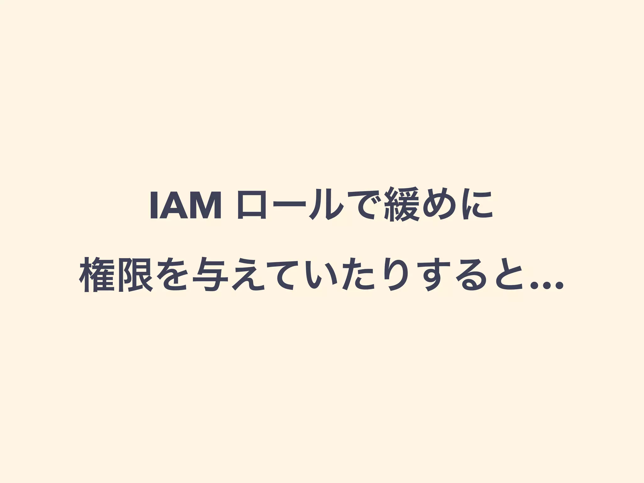 IAM ロールで緩めに
権限を与えていたりすると…
 