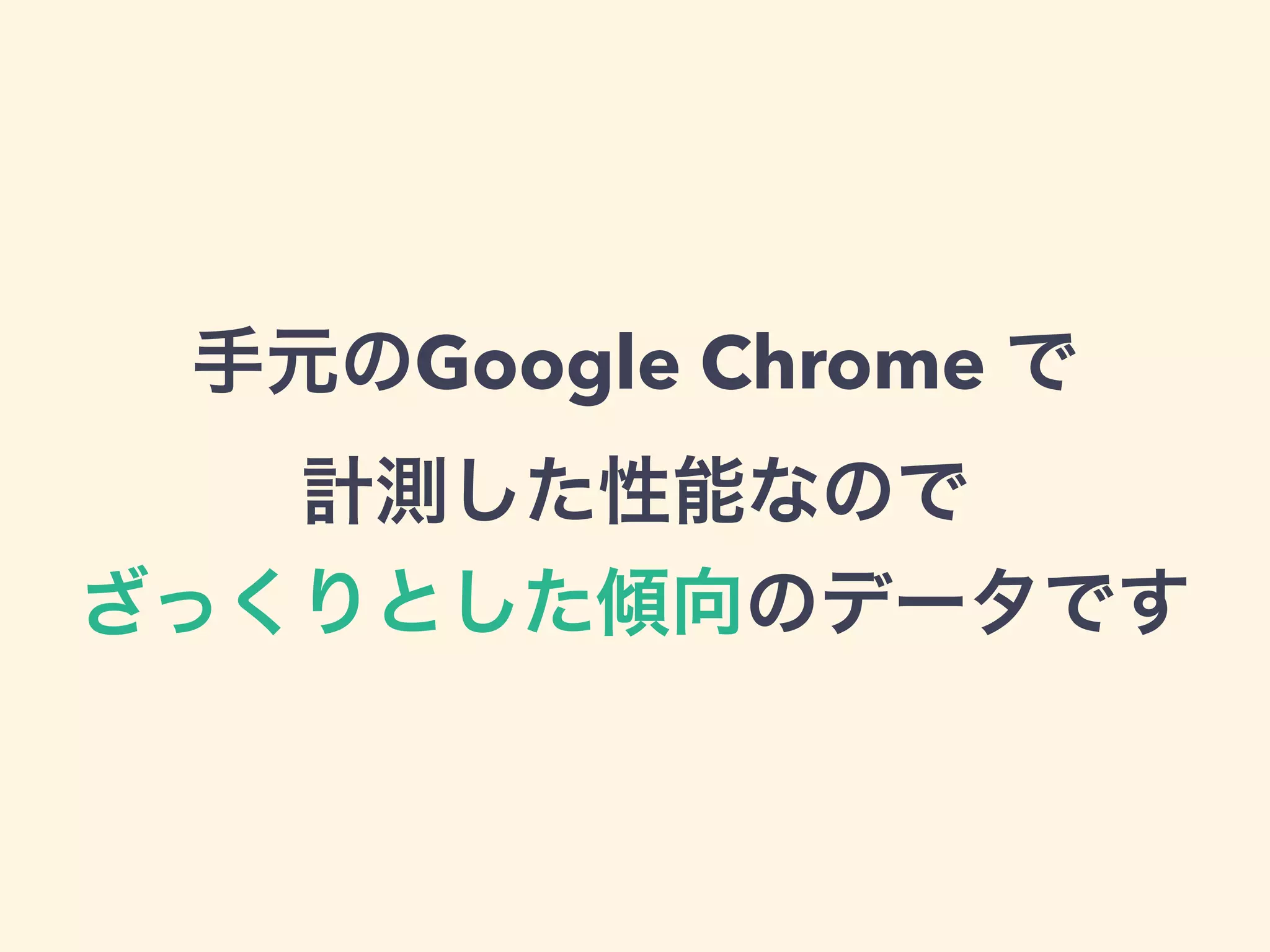 手元のGoogle Chrome で
計測した性能なので
ざっくりとした傾向のデータです
 
