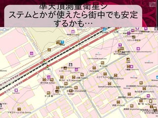 準天頂測量衛星シ
ステムとかが使えたら街中でも安定
するかも…
 