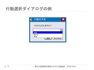 行動の予定
キャンセル
これからどうしますか？
送信
▼
移動
調べる
休息
移動
行動選択ダイアログの例
2014/12/2117 第10.5回福岡市西区プログラム勉強会
 
