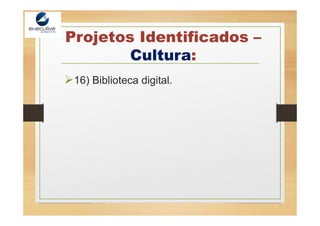 Projetos Identificados –
Cultura:
16) Biblioteca digital.
 
