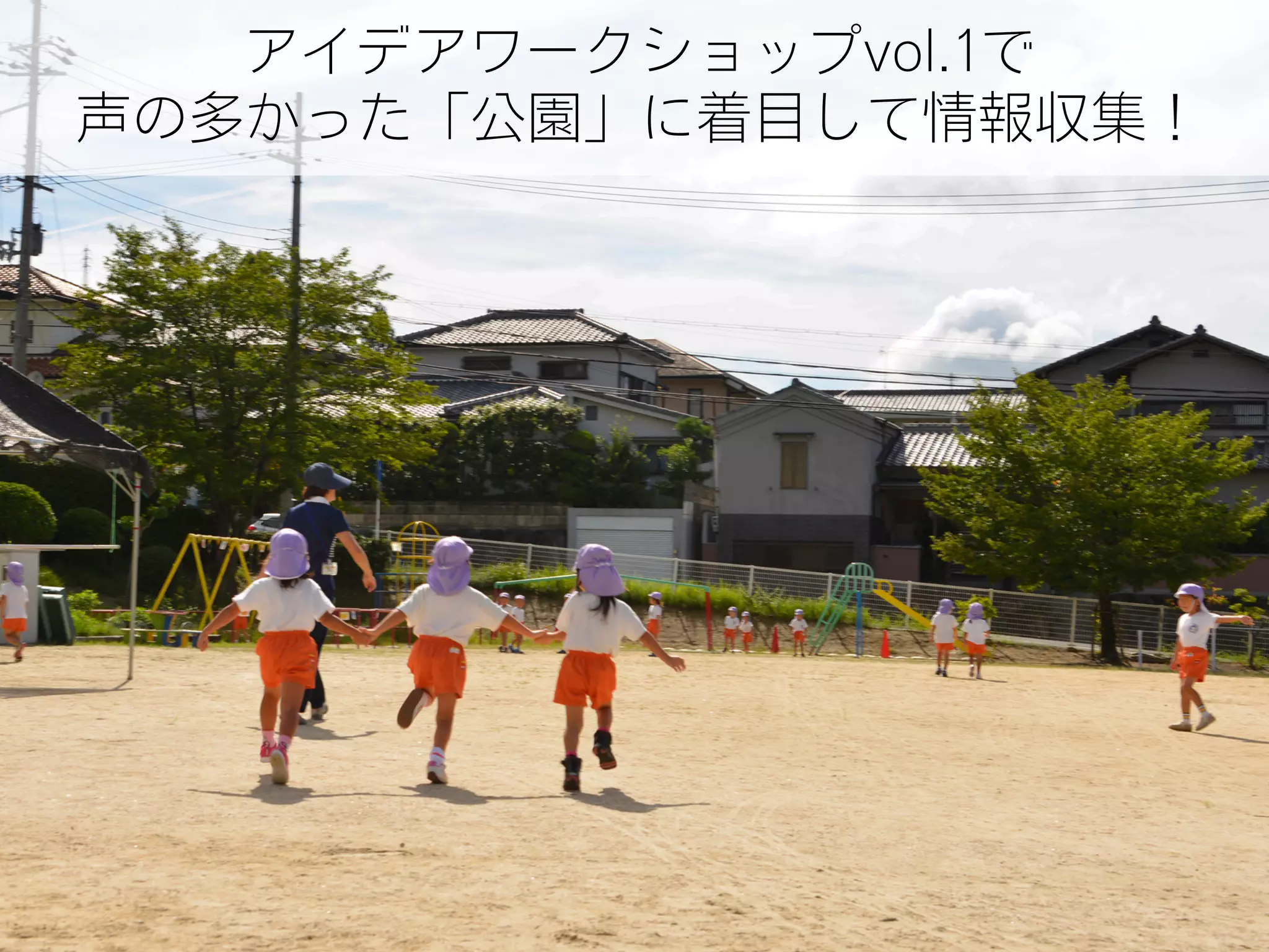 アイデアワークショップvol.1で
声の多かった「公園」に着目して情報収集！
 