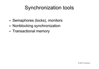 Synchronization tools
§  Semaphores (locks), monitors
§  Nonblocking synchronization
§  Transactional memory
©	
  2014	
  P.	
  Kuznetsov	
  	
  
 