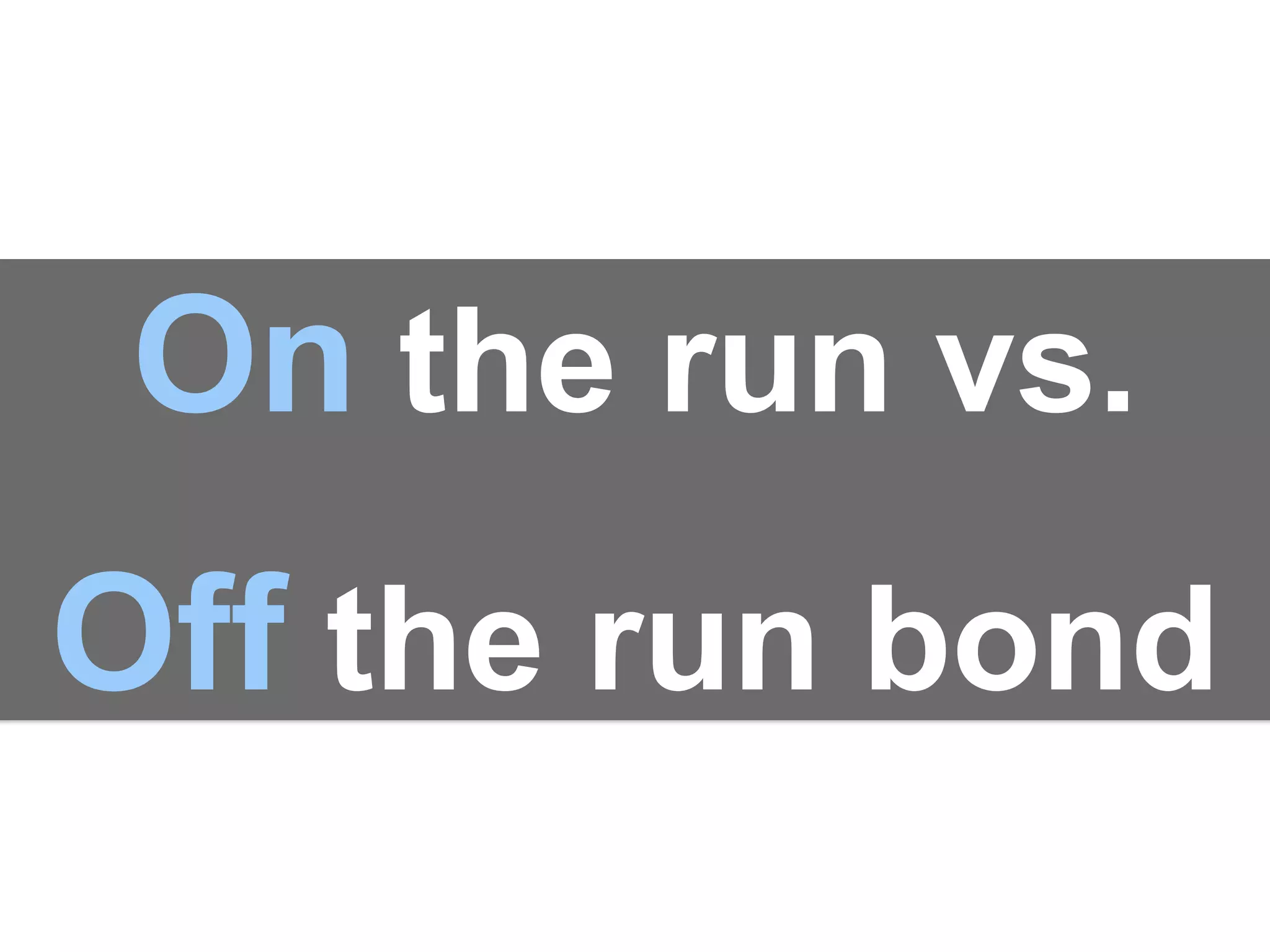 On the run vs.
Off the run bond
 