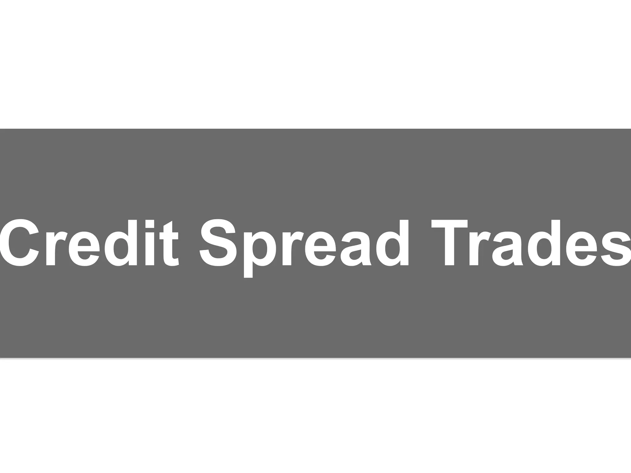 Credit Spread Trades
 
