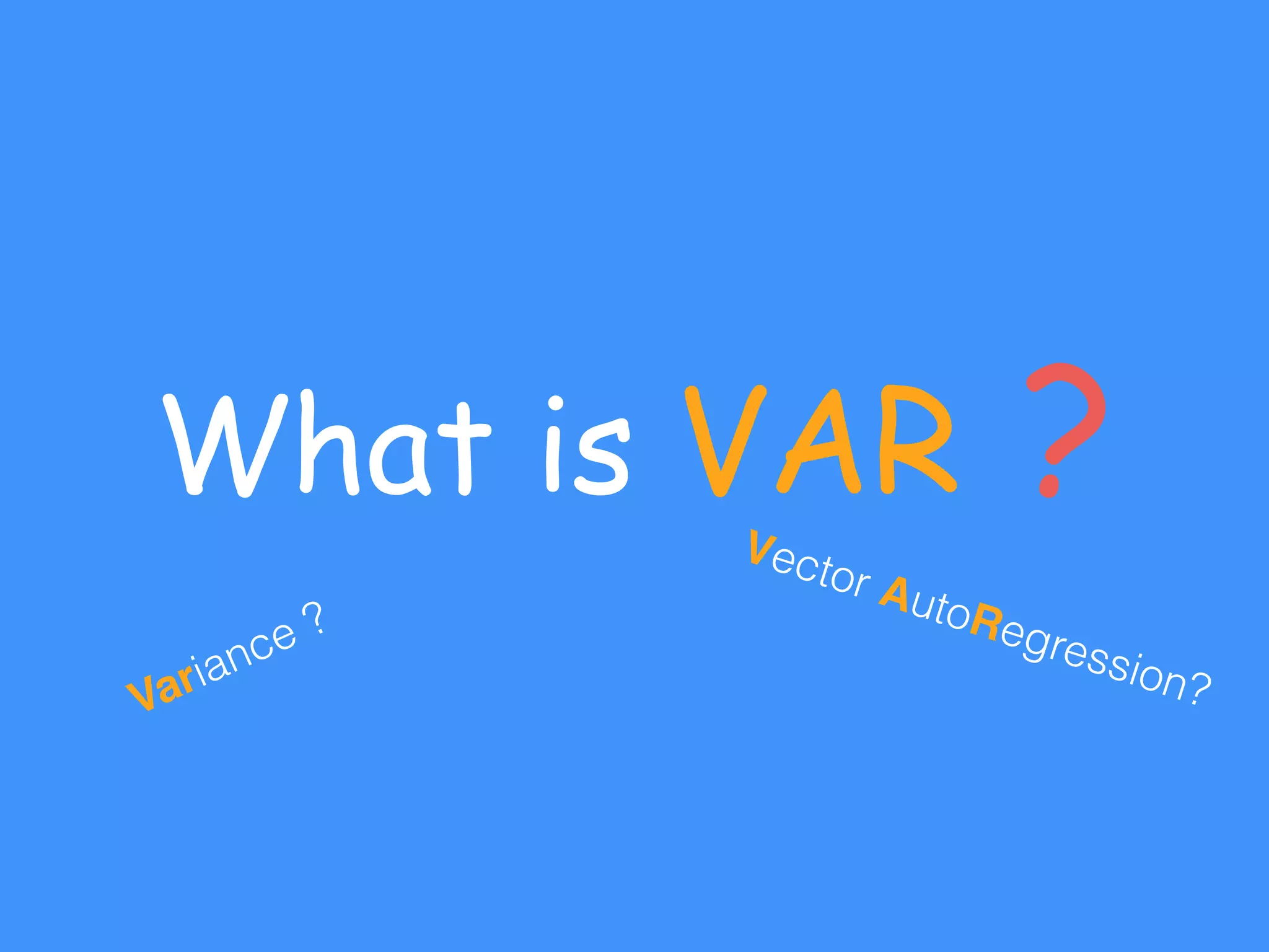 What is VAR ?
Variance ?
Vector AutoRegression?
 