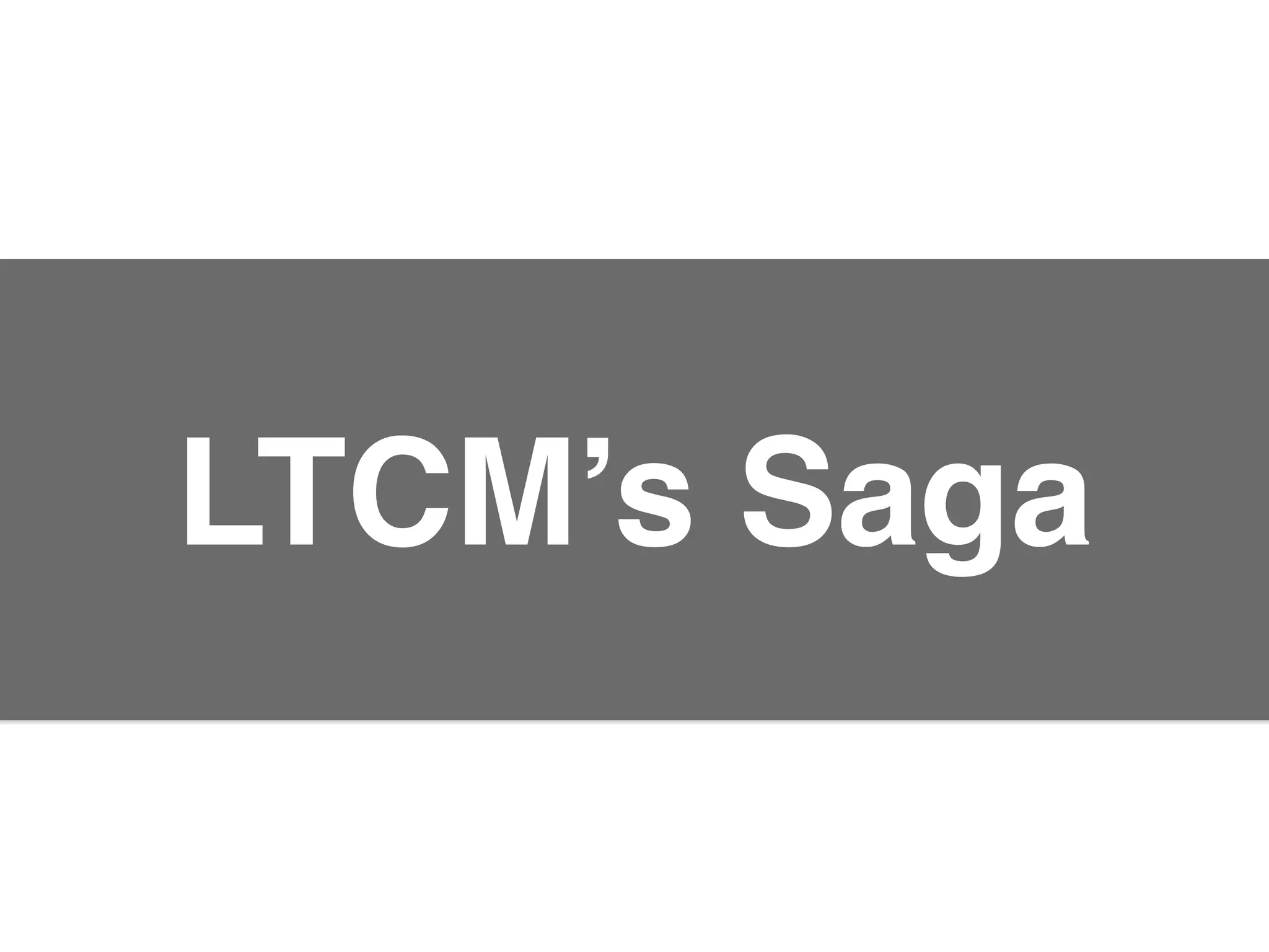 LTCM’s Saga
 