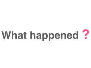 What happened ?
 