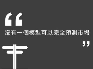 沒有⼀一個模型可以完全預測市場
“ ”
 