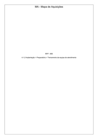 MA - Mapa de Aquisições
RFP - 895
4.1.2 Implantação > Preparatório > Treinamento da equipe de atendimento
 