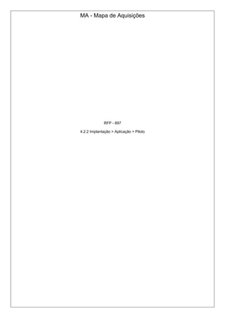 MA - Mapa de Aquisições
RFP - 897
4.2.2 Implantação > Aplicação > Piloto
 
