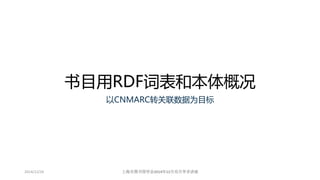 书目用RDF词表和本体概况
以CNMARC转关联数据为目标
2014/12/26 上海市图书馆学会2014年12月双月学术讲座
 