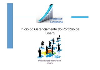 Início do Gerenciamento do Portfólio de
Lisarb
 