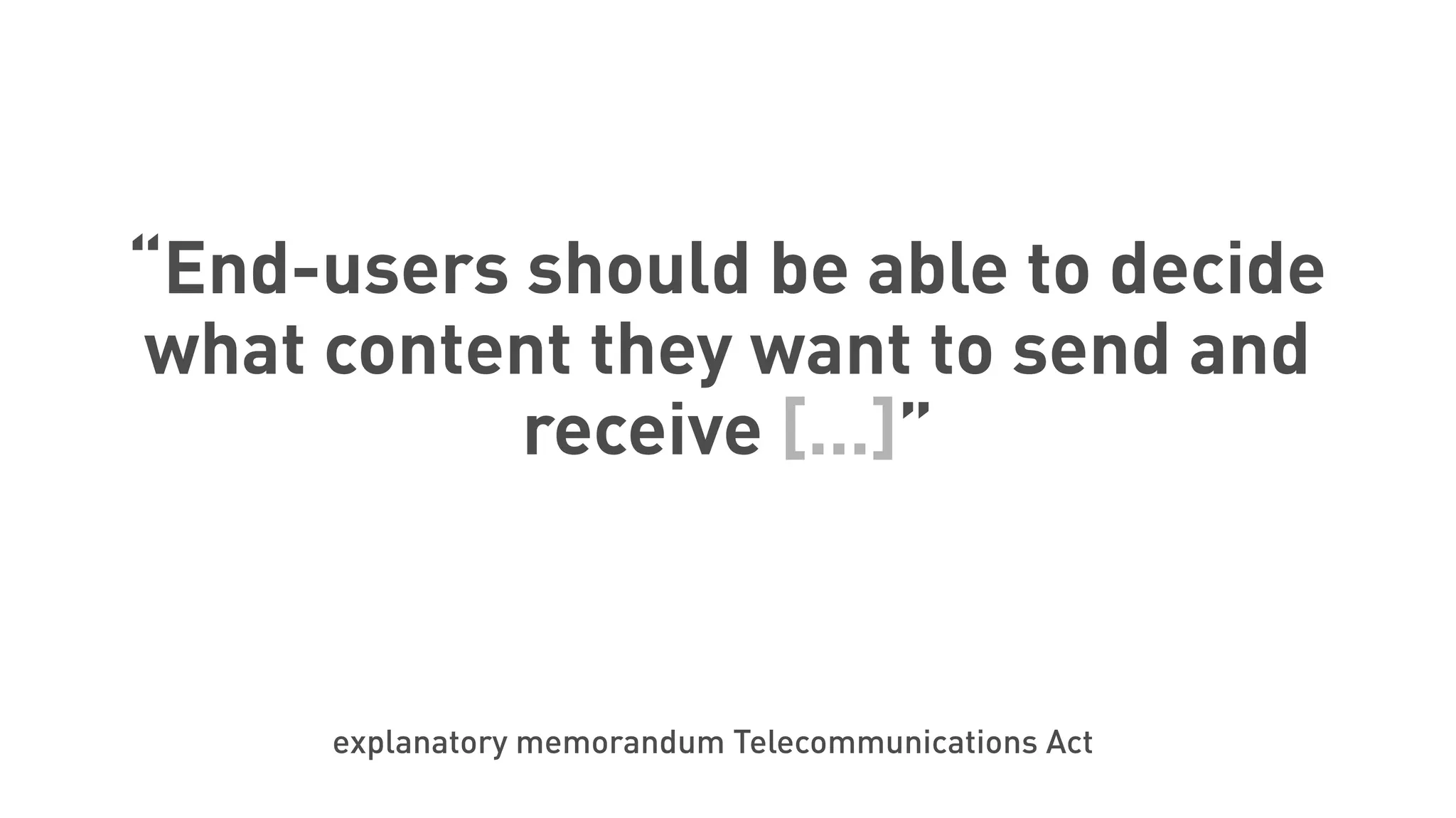 “End-users should be able to decide
what content they want to send and
receive [...]”
explanatory memorandum Telecommunications Act
 