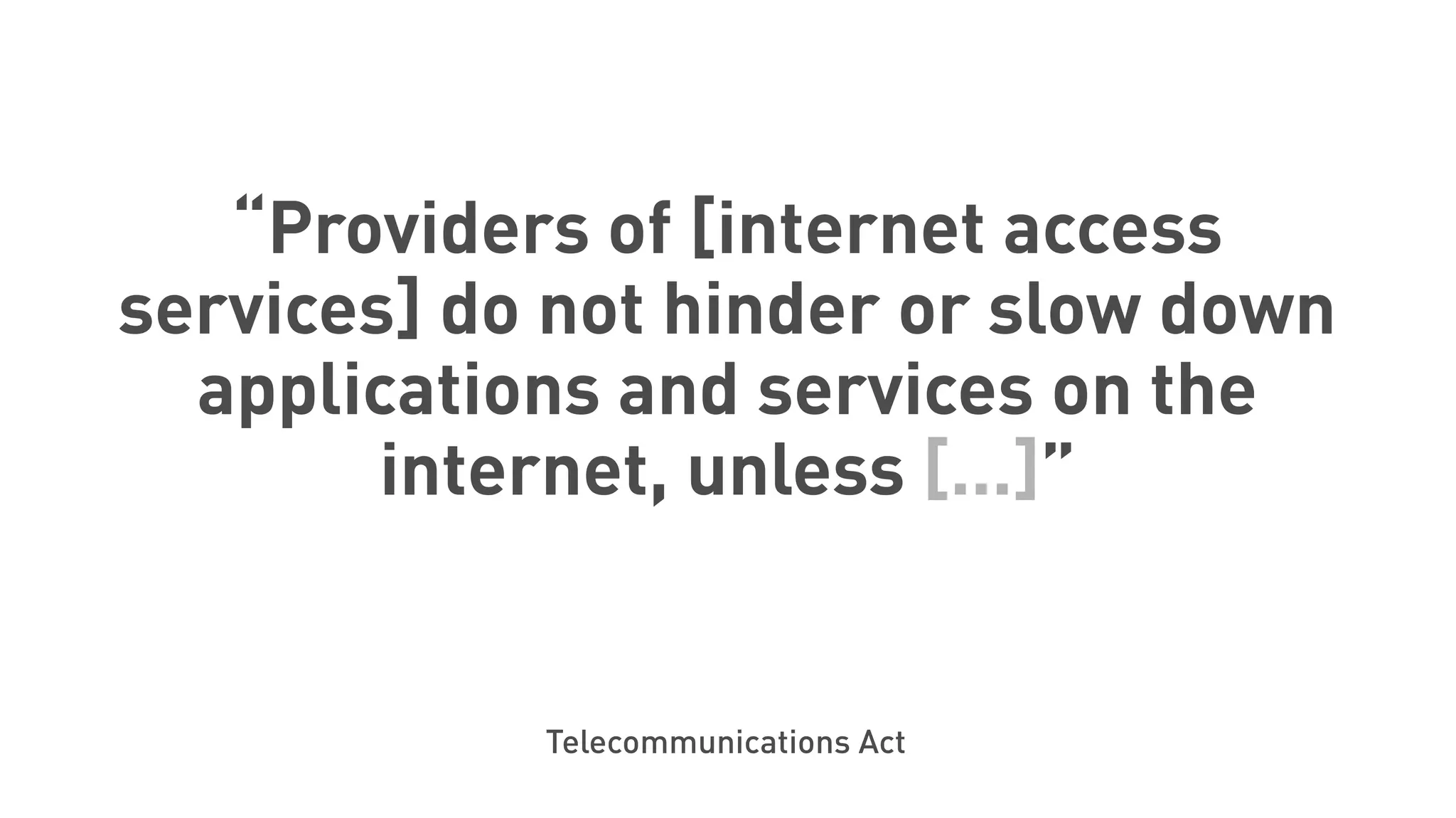 “Providers of [internet access
services] do not hinder or slow down
applications and services on the
internet, unless [...]”
Telecommunications Act
 