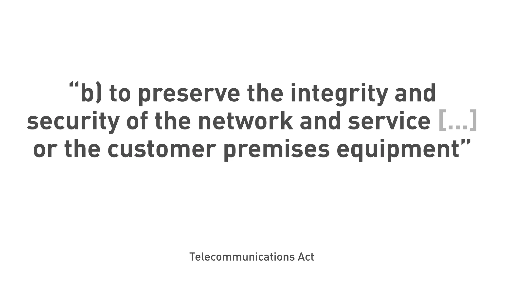 “b) to preserve the integrity and
security of the network and service [...]
or the customer premises equipment”
Telecommunications Act
 
