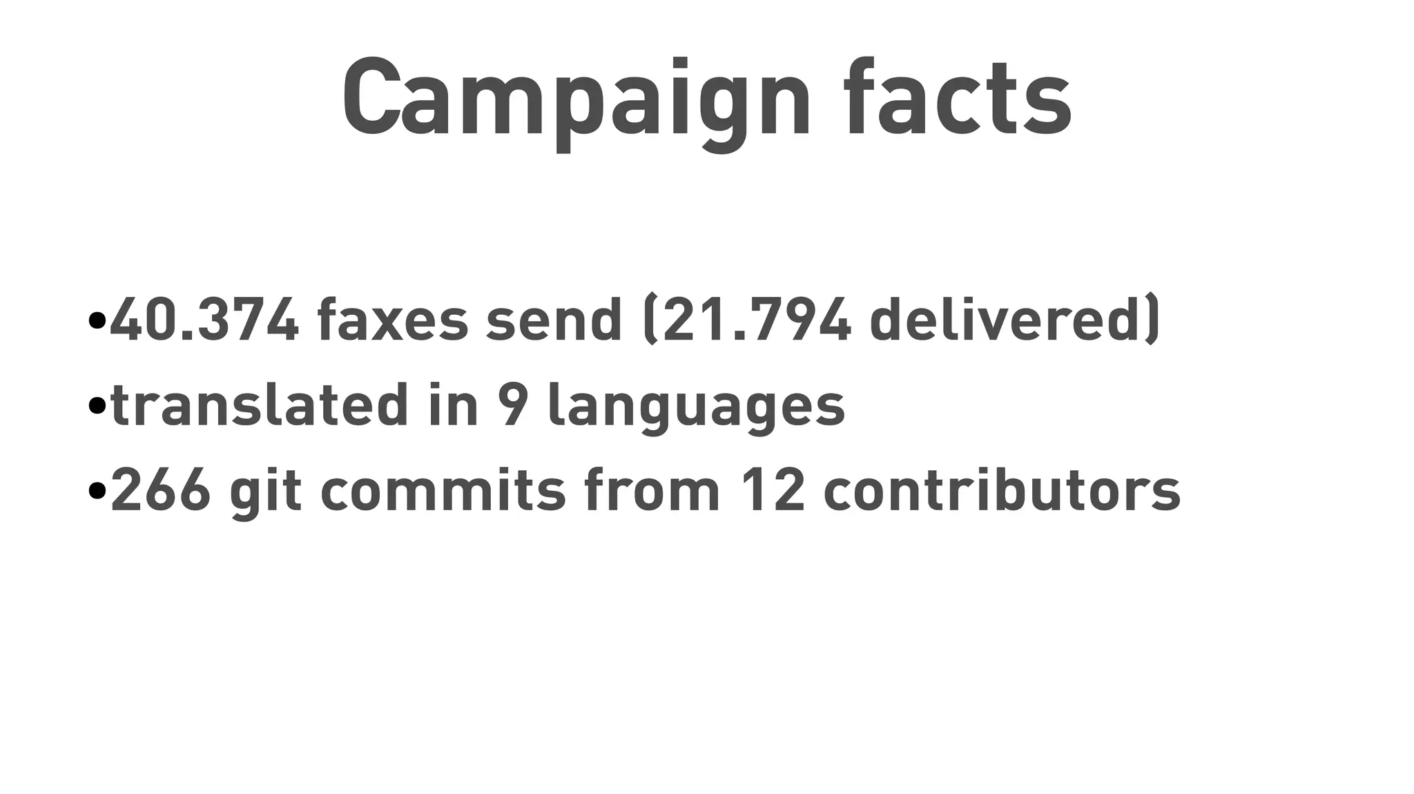 Campaign facts
●40.374 faxes send (21.794 delivered)
●translated in 9 languages
●266 git commits from 12 contributors
 