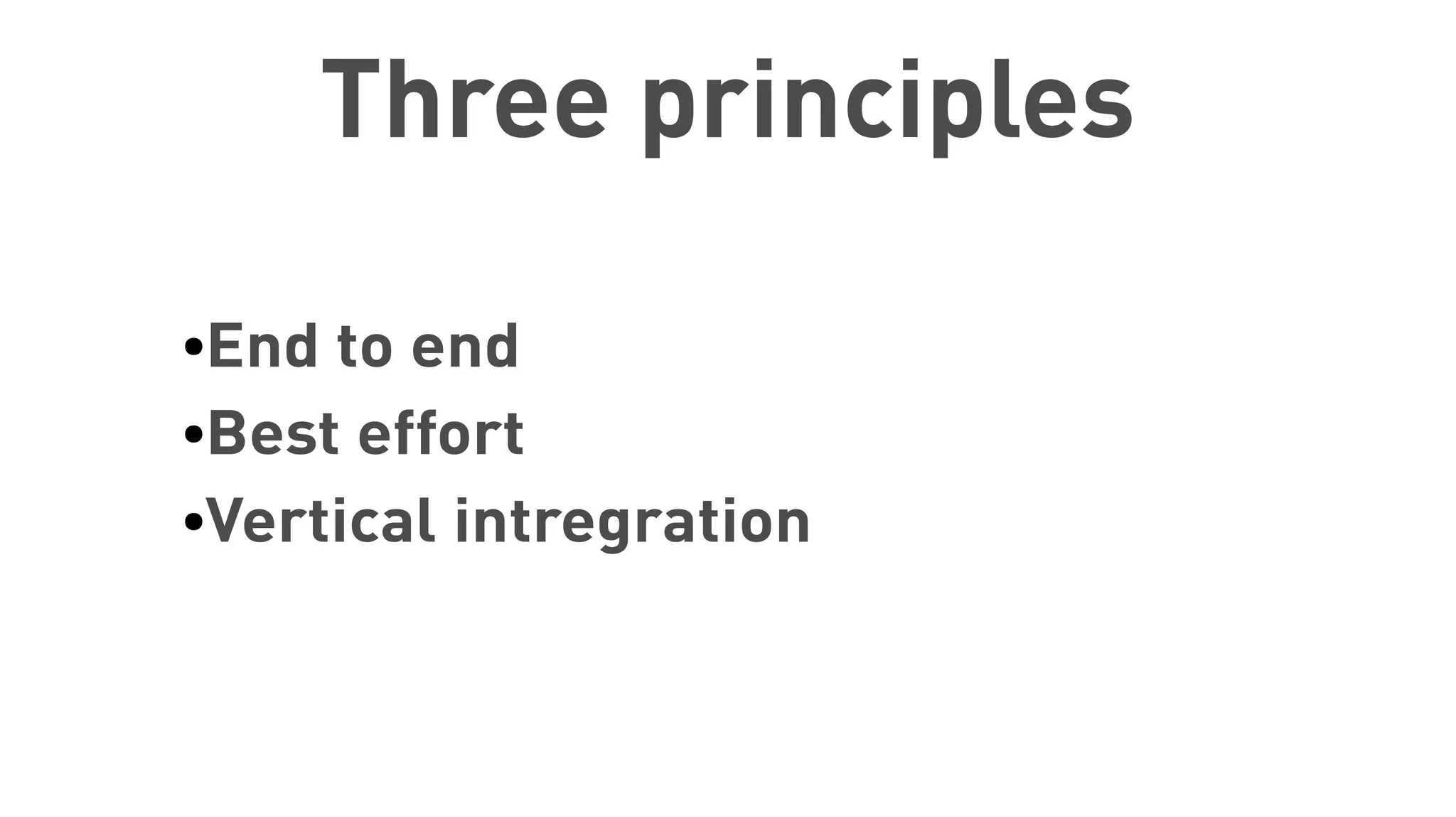 Three principles
●End to end
●Best effort
●Vertical intregration
 