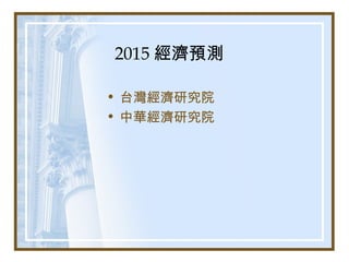 2015 經濟預測
• 台灣經濟研究院
• 中華經濟研究院
 