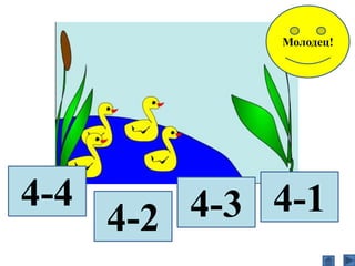 4-4
4-2 4-3 4-1
Молодец!
 