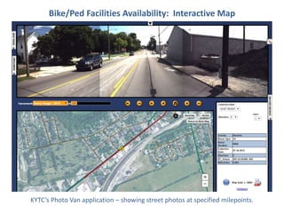 Bike/Ped Facilities Availability: Interactive Map 
KYTC’s Photo Van application – showing street photos at specified milepoints. 
 