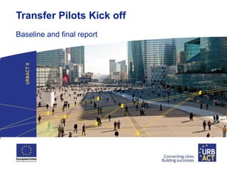 Transfer Pilots Kick off
Baseline and final report

 
