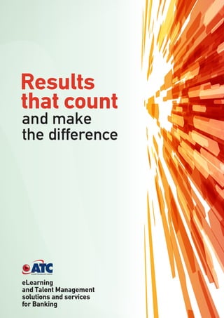 and make
the difference
that count
Results
eLearning
and Talent Management
solutions and services
for Banking
 
