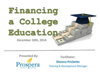 December 10th, 2014 
Facilitator: 
Shonna Prickette 
Training & Development Manager 
Presented By: 
 