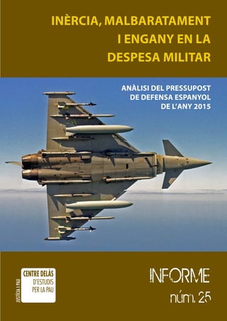 INÈRCIA, MALBARATAMENT
I ENGANY EN LA
DESPESA MILITAR
INFORME
núm. 25
Anàlisi del pressupost
de Defensa espanyol
de l’any 2015
 