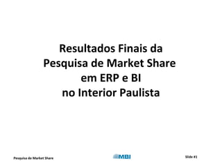 Pesquisa de Market Share Slide #1
Resultados Finais da
Pesquisa de Market Share
em ERP e BI
no Interior Paulista
 