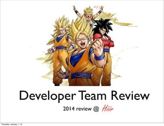 Developer Team Review
2014 review @
Friday, January 2, 15
 
