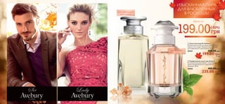 Для современного 
джентльмена 
 
 
ИЗЫСКАННАЯ ПАРА 
ДЛЯ ВЛЮБЛЕННЫХ 
В РОСКОШЬ! 
Цены от 199.00  
(-50%) 
 Туалетная вода Sir Avebury 
Изысканный коктейль из ароматных нот мате, 
черного чая и кедра. Безупречное сочетание 
для современного джентльмена. 75 мл. 
26763 400.00 грн 
199.00 
грн 27 ББ 
 Парфюмерная вода Lady Avebury 
Роскошный влекущий аромат, отражающий 
яркую индивидуальность современной 
женщины. 50 мл. 
30026 400.00 грн 
235.00 грн 32 ББ 
Сэр Эйвбери Леди Эйвбери 
Для истинной 
леди 
60 61 
 