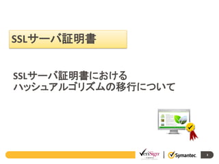 SSLサーバ証明書
SSLサーバ証明書における
ハッシュアルゴリズムの移行について

3

 