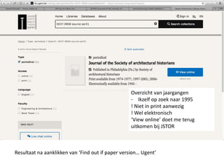 Overzicht van jaargangen 
- Ikzelf op zoek naar 1995 
! Niet in print aanwezig 
! Wel elektronisch 
‘View online’ doet me terug 
uitkomen bij JSTOR 
Resultaat na aanklikken van ‘Find out if paper version… Ugent’ 
 