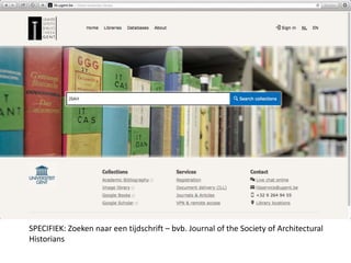 SPECIFIEK: Zoeken naar een tijdschrift – bvb. Journal of the Society of Architectural 
Historians 
 