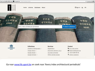 Ga naar www.lib.ugent.be en zoek naar ‘Avery index architectural periodicals’ 
 