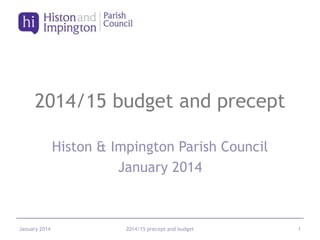 2014/15 budget and precept
Histon & Impington Parish Council
January 2014

January 2014

2014/15 precept and budget

1

 