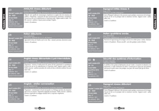 13
Octobre2014
Espagnol initiés niveau 4
Rose SYTY,
professeur certifié d’Espagnol
Jeudi 2 octobre 2014
18h - 19h30
26 cours hebdo
Lieu : UP
Adhérents : 165 €
Non adhérents : 180 €
(paiement fractionné possible)
Cours d’Espagnol s’adressant à des personnes ayant quelques connaissances de la langue.
L’accent est mis sur la pratique orale en situations concrètes. Supports variés : audio,
vidéo, écrit.
Limité à 12 auditeurs.
L07
Italien quatrième année
Jean REBUFFAT,
Professeur, diplômé du C.I.L.S. de Sienne
Jeudi 2 octobre 2014
18h - 19h30
20 cours hebdo
Lieu : UP
Adhérents : 150 €
Non adhérents : 165 €
(paiement fractionné possible
Poursuite de l’apprentissage de la langue et de la vie en Italie (presse, cinéma, chanson).
Limité à 10 auditeurs. Niveau conseillé : avoir fait quelques années d’italien.
L09
Sécurité des systèmes d’information
Frédéric OLIVIER,
Ingénieur ENSSAT
Jeudi 2 octobre 2014
18h - 21h
3 cours hebdo
(puis 9/10 et 13/11)
Lieu : UP
Adhérents : 72 €
Non adhérents : 85 €
N
Les faiblesses d’un système d’information sont de 3 ordres : le matériel, les données et les
programmes, et enfin l’utilisateur lui-même. Connaissant les risques qui vous guettent,
vous pourrez ensuite mieux vous protéger, sans pour cela investir plus que de raison.
Limité à 8 auditeurs.
S02 N
Espagnol niveau débutant
Rose SYTY,
professeur certifié d’Espagnol
Vendredi 3 octobre 2014
18h - 19h30
26 cours hebdo
Lieu : UP
Adhérents : 165 €
Non adhérents : 180 €
(paiement fractionné possible)
Cours d’Espagnol s’adressant à des personnes ayant quelques connaissances de la langue.
L’accent est mis sur la pratique orale en situations concrètes. Supports variés : audio,
vidéo, écrit.
Limité à 15 auditeurs.
L06
Anglais : atelier conversation
Annie CRINQUETTE,
titulaire licence d’anglais, formatrice d’adultes diplômée
Jeudi 2 octobre 2014
14h - 15h30
26 cours hebdo
Lieu : UP
Adhérents : 165 €
Non adhérents : 180 €
(paiement fractionné possible)
Programme : entraînement à la prise de parole et à l’échange oral dans des situations-
types de la vie courante. Programme adaptable aux besoins/ Public concerné : auditeurs
pouvant comprendre un langage standard clair et s’exprimer simplement.
Limité à 12 auditeurs.
L05
12
Octobre2014
ANGLAIS niveau débutant
Annie CRINQUETTE,
titulaire licence d’anglais, formatrice d’adultes diplômée
Mercredi 1 octobre 2014
18h - 19h30
26 cours hebdo
Lieu : UP
Adhérents : 165 €
Non adhérents : 180 €
(paiement fractionné possible)
Objectif : être capable de communiquer simplement en anglais dans des situations fa-
milières. / Programme : acquisition des bases (prononciation, grammaire, vocabulaire).
L’accent sera mis sur la compréhension et l’expression orales. Support audio et vidéo. / Pu-
blic concerné : auditeurs n’ayant jamais pratiqué l’anglais.
Limité à 10 auditeurs.
L03
Italien débutants
Jean REBUFFAT,
Professeur, diplômé du C.I.L.S. de Sienne
Mercredi 1 octobre 2014
18h-19h30
20 cours hebdo
Lieu : UP
Adhérents : 150 €
Non adhérents : 165 €
(paiement fractionné possible)
Apprendre les bases de l’italien oral et écrit. Base : manuel, journaux, documents oraux.
Limité à 10 auditeurs.
L08
Anglais niveau élémentaire à pré-intermédiaire
Annie CRINQUETTE,
titulaire licence d’anglais, formatrice d’adultes diplômée
Jeudi 2 octobre 2014
18h - 19h30
26 cours hebdo
Lieu : UP
Adhérents : 165 €
Non adhérents : 180 €
(paiement fractionné possible)
Programme : révision et renforcement des notions de base (grammaire et vocabulaire).
L’accent sera mis sur la compréhension et l’expression orales. Supports audio et vidéo /
Public concerné : auditeurs possédant des notions de base et désirant améliorer leur pra-
tique orale.
Limité à 12 auditeurs.
L04
 