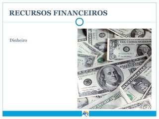 RECURSOS FINANCEIROS

Dinheiro

 