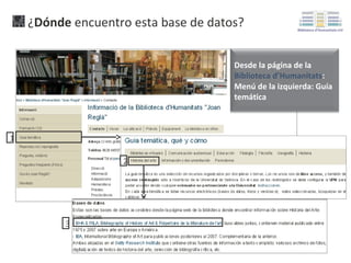 ¿Dónde encuentro esta base de datos?
Desde la página de la
Biblioteca d’Humanitats:
Menú de la izquierda: Guía
temática

1
2

3

 