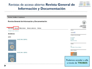Revistas de acceso abierto: Revista General de
Información y Documentación

Podemos acceder a ella
a través de TROBES

 