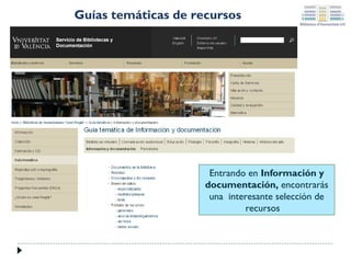 Guías temáticas de recursos

Entrando en Información y
documentación, encontrarás
una interesante selección de
recursos

 