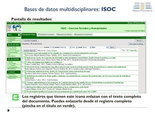 Bases de datos multidisciplinares: ISOC
Pantalla de resultados:

Los registros que tienen este icono enlazan con el texto completo
del documento. Puedes enlazarlo desde el registro completo
(pincha en el título en verde).

 