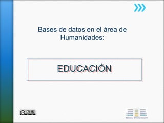 Bases de datos en el área de
Humanidades:

EDUCACIÓN
EDUCACIÓN

 