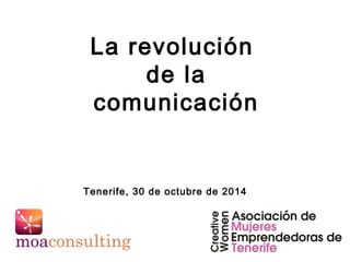 La revolución 
de la 
comunicación 
Tenerife, 30 de octubre de 2014 
 