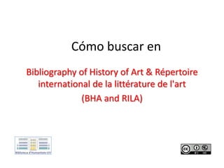 Cómo buscar en
Bibliography of History of Art & Répertoire
international de la littérature de l'art
(BHA and RILA)
 